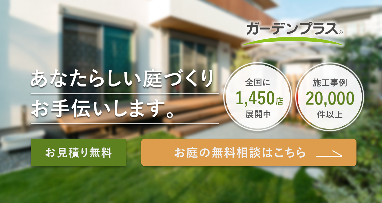 あなたらしい庭づくりお手伝いします。施工事例20,000件以上 ガーデンプラス 全国1450店に展開中 お庭のお見積り無料 お庭の無料相談はこちらから